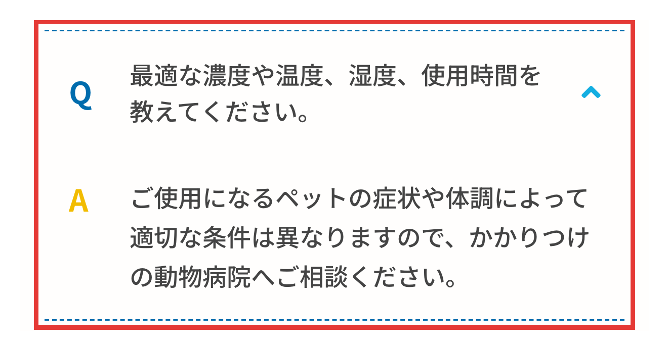 JARMeC ケアテック公式のよくある質問。最適な濃度や温度、湿度、使用時間は、ペットの症状や体調によって異なるため、かかりつけの動物病院へ相談するよう案内している